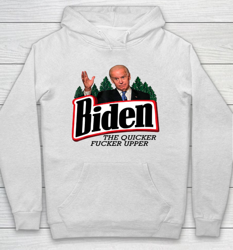 Biden The Quicker Fucker Upper Hoodie