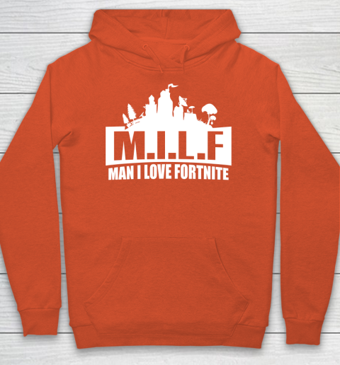 Man I Love Fortnite MILF funny Hoodie