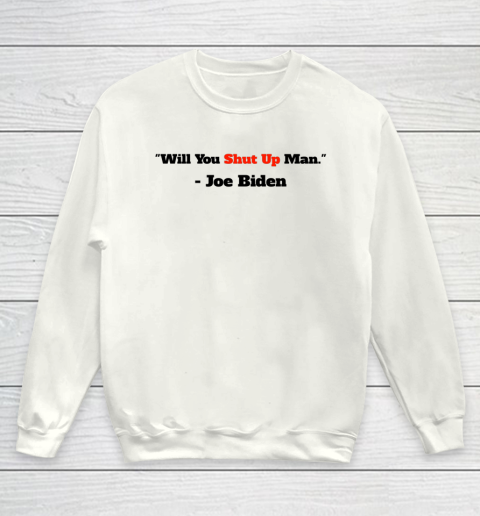 Will You Shut Up Man Funny Joe Biden Democrat Youth Sweatshirt