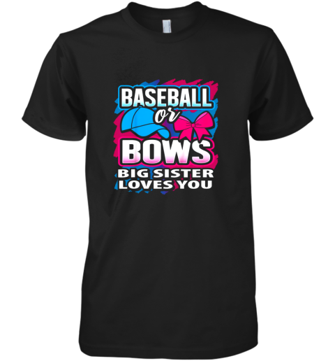Baseball Or Bows Big Sister Loves You Gender Reveal Gift Premium Men's T-Shirt