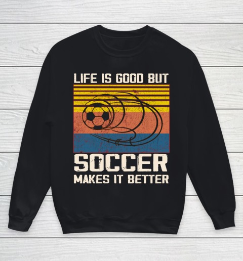 Life is good but Soccer makes it better Youth Sweatshirt