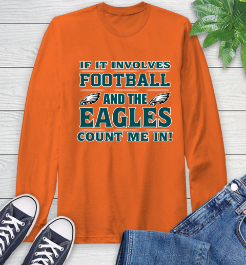 NFL If It Involves Football And The Philadelphia Eagles Count Me In Sports Long Sleeve T-Shirt 5