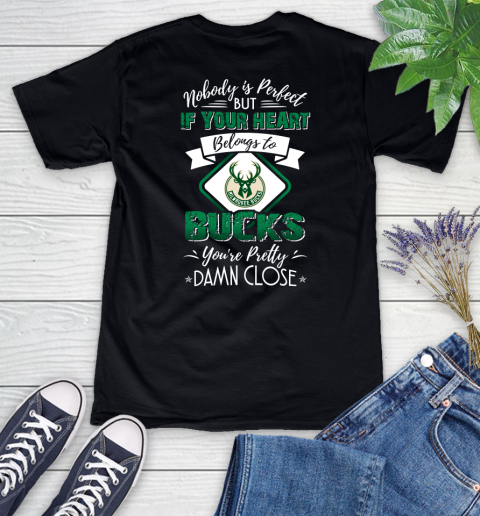 NBA Basketball Milwaukee Bucks Nobody Is Perfect But If Your Heart Belongs To Bucks You're Pretty Damn Close Shirt Women's V-Neck T-Shirt
