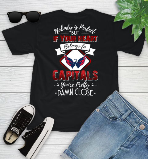 NHL Hockey Washington Capitals Nobody Is Perfect But If Your Heart Belongs To Capitals You're Pretty Damn Close Shirt Youth T-Shirt