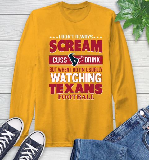 Houston Texans NFL Football I Scream Cuss Drink When I'm Watching My Team Long Sleeve T-Shirt 2