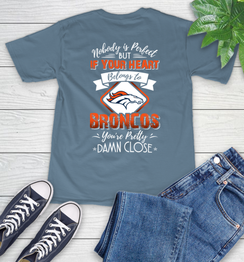 NFL Football Denver Broncos Nobody Is Perfect But If Your Heart Belongs To Broncos You're Pretty Damn Close Shirt T-Shirt 9