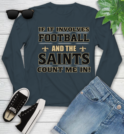 NFL If It Involves Football And The New Orleans Saints Count Me In Sports Youth Long Sleeve 8