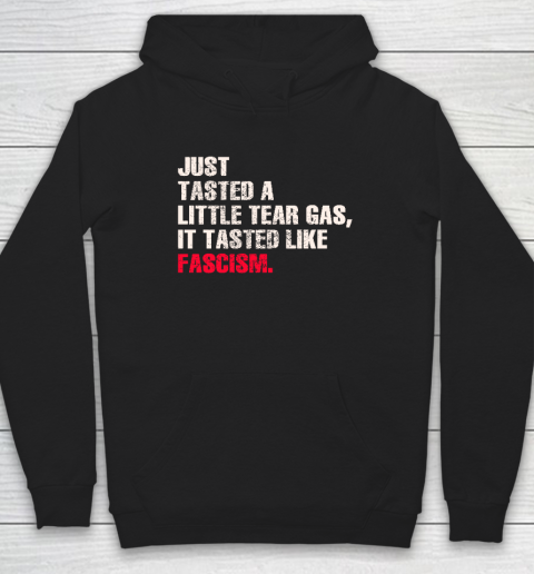 Just Tasted A Little Tear Gas It Tasted Like Fascism Hoodie