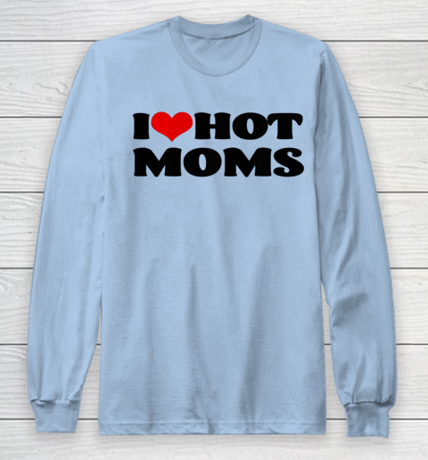 I Love Hot Moms tshirt I Heart Hot Moms Shirt Long Sleeve T-Shirt 5