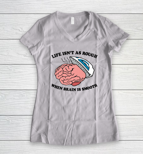 Life Isn't As Rough When Brain Is Smooth Funny Saying Women's V-Neck T-Shirt