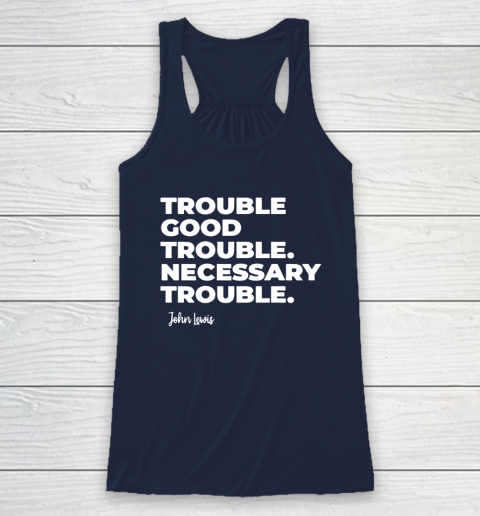 Trouble Good Trouble Necessary Trouble John Lewis Racerback Tank 8