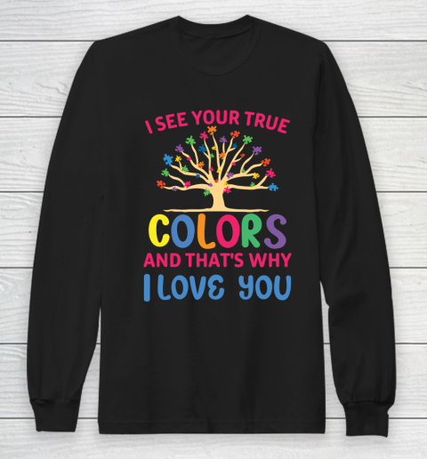 Autism Awareness I SEE YOUR TRUE COLORS AND THAT'S WHY I LOVE YOU Long Sleeve T-Shirt