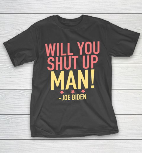 Will You Shut Up Man! Joe Biden Debate Quote T-Shirt