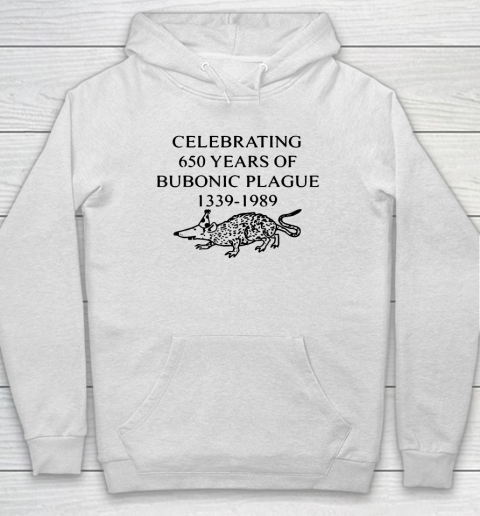 Celebrating 650 years of the Bubonic Plague Funny Sarcastic Hoodie