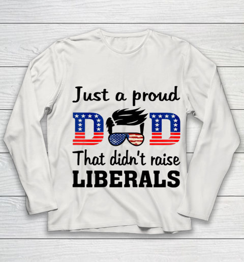 Just A Proud Dad That Didn t Raise Liberals Youth Long Sleeve 8