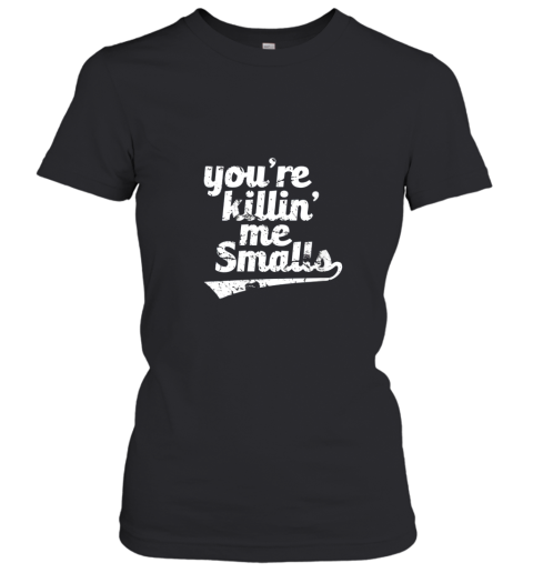 You're Killin Me Smalls Baseball Softball Women's T-Shirt