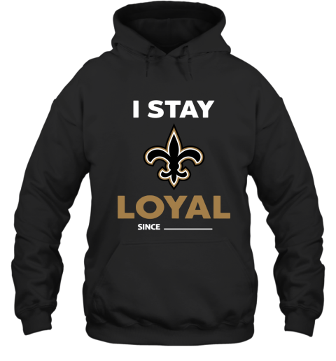 New Orleans Saints I Stay Loyal Since Personalized Hoodie
