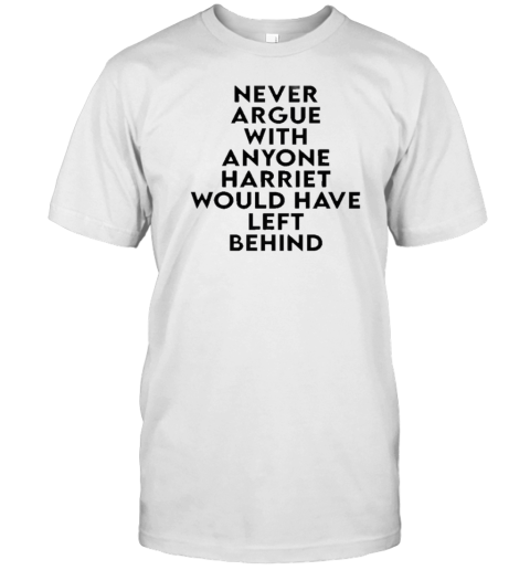 Never Argue With Someone Harriet Would Have Left Behind Quote Never Argue With Someone Harriet Would Have Left Behind Quote