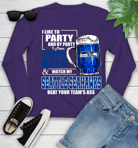 NFL I Like To Party And By Party I Mean Drink Beer and Watch My Seattle Seahawks Beat Your Team's Ass Football Youth Long Sleeve 4