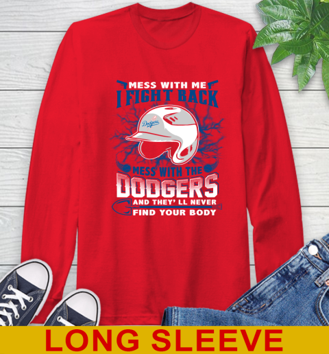 MLB Baseball Los Angeles Dodgers Mess With Me I Fight Back Mess With My Team And They'll Never Find Your Body Shirt Long Sleeve T-Shirt 12