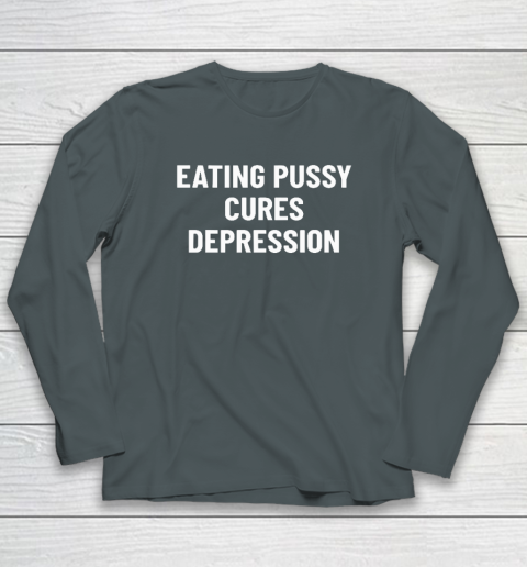 Eating Pussy Cures Depression Long Sleeve T-Shirt 3