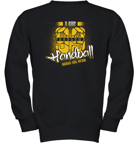 I Got 99 Problems Handball Solves All Of'em Youth Sweatshirt I Got 99 Problems Handball Solves All Of'em Youth Sweatshirt