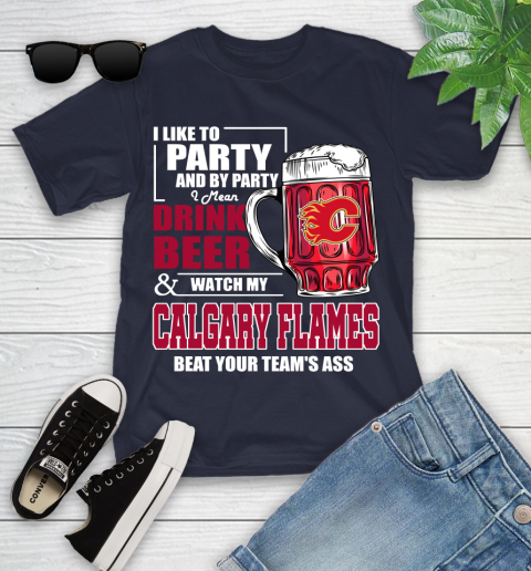NHL I Like To Party And By Party I Mean Drink Beer And Watch My Calgary Flames Beat Your Team's Ass Hockey Youth T-Shirt 2