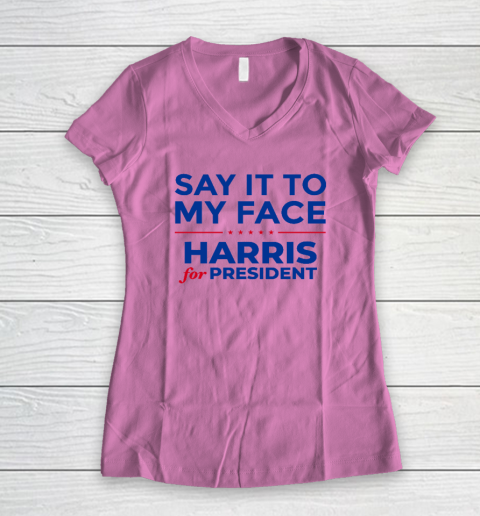 Say It To My Face Shirt Harris For President Women's V-Neck T-Shirt 6