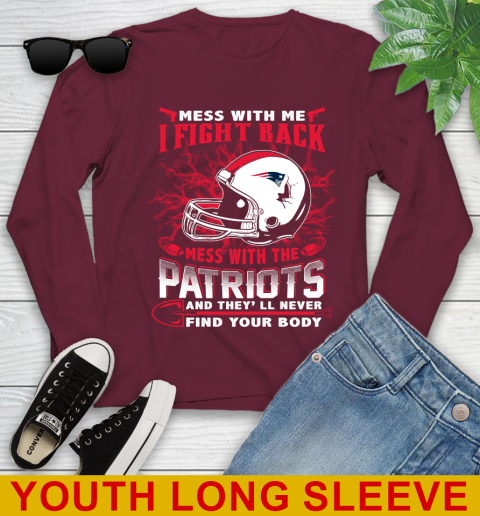 NFL Football New England Patriots Mess With Me I Fight Back Mess With My Team And They'll Never Find Your Body Shirt Youth Long Sleeve 6