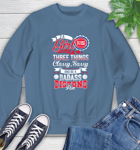 Detroit Pistons NBA A Girl Should Be Three Things Classy Sassy And A Be Badass Fan Sweatshirt 8