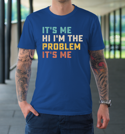 Funny Quote It's Me Hi I'm the Problem It's Me T-Shirt 7