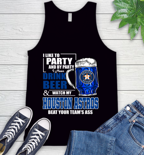MLB I Like To Party And By Party I Mean Drink Beer And Watch My Houston Astros Beat Your Team's Ass Baseball Tank Top