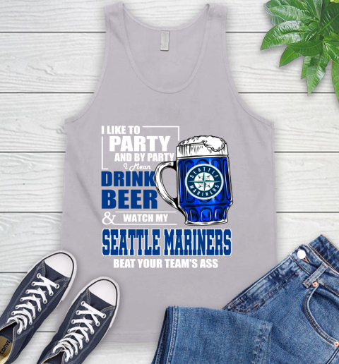 MLB I Like To Party And By Party I Mean Drink Beer And Watch My Seattle Mariners Beat Your Team's Ass Baseball Tank Top 3