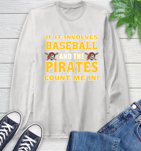 MLB If It Involves Baseball And The Pittsburgh Pirates Count Me In Sports Long Sleeve T-Shirt