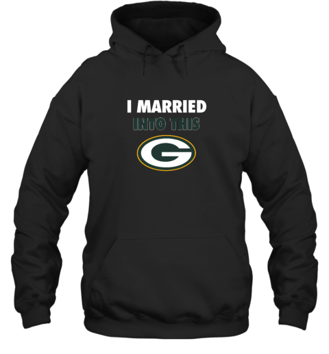 I Married Into This Green Bay Packers Hooded