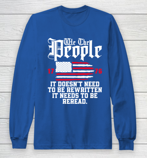 We The People It Doesn't Need To Be Rewritten It Needs To Be Reread , Celebrate 4th Of July Long Sleeve T-Shirt 6