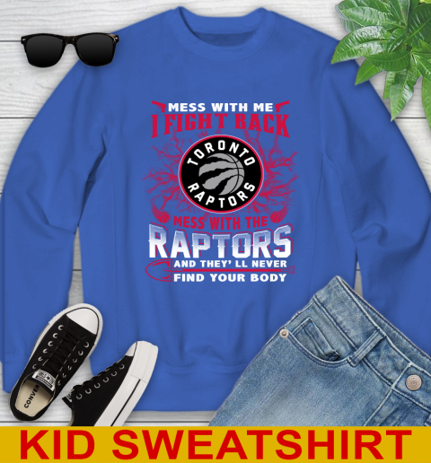 NBA Basketball Toronto Raptors Mess With Me I Fight Back Mess With My Team And They'll Never Find Your Body Shirt Youth Sweatshirt 6
