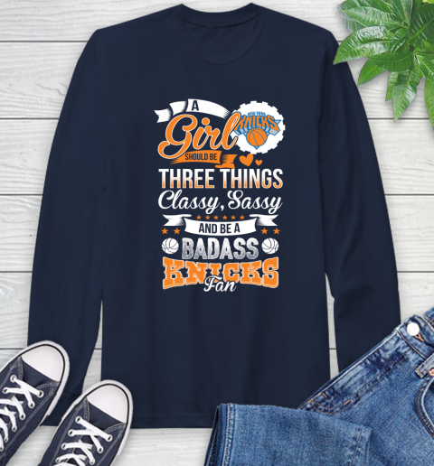New York Knicks NBA A Girl Should Be Three Things Classy Sassy And A Be Badass Fan Long Sleeve T-Shirt 3