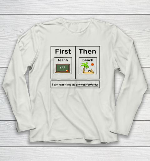 First Teach Then Beach I Am Earning A Summer Break Long Sleeve T-Shirt 7