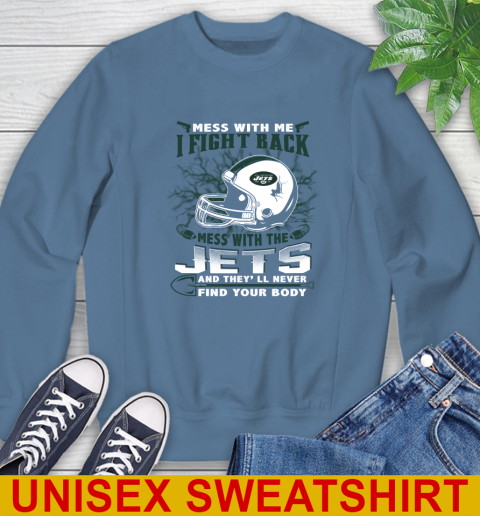 NFL Football New York Jets Mess With Me I Fight Back Mess With My Team And They'll Never Find Your Body Shirt Sweatshirt 10