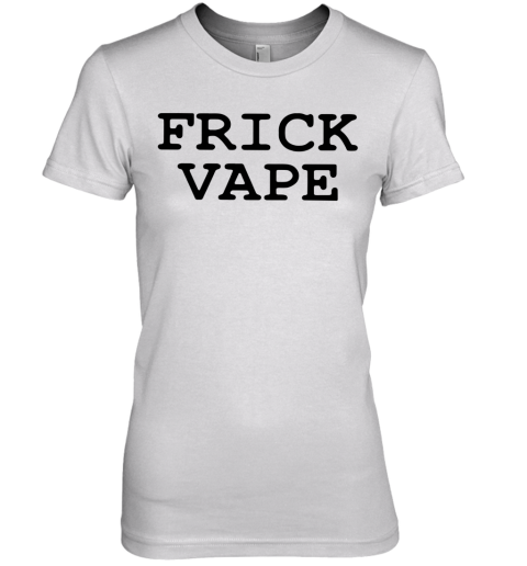 Frick Vape Premium Women's T-Shirt