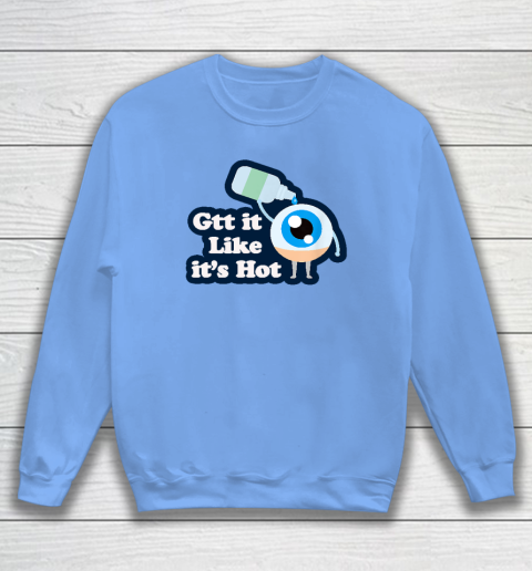 Gtt it Like it's Hot  Funny Eye Drop Sweatshirt 7
