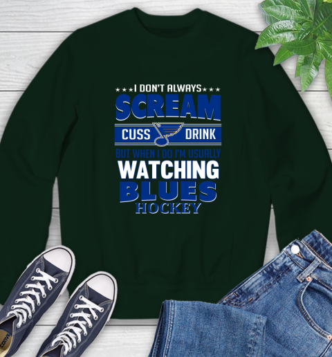 St.Louis Blues NHL Hockey I Scream Cuss Drink When I'm Watching My Team Sweatshirt 12