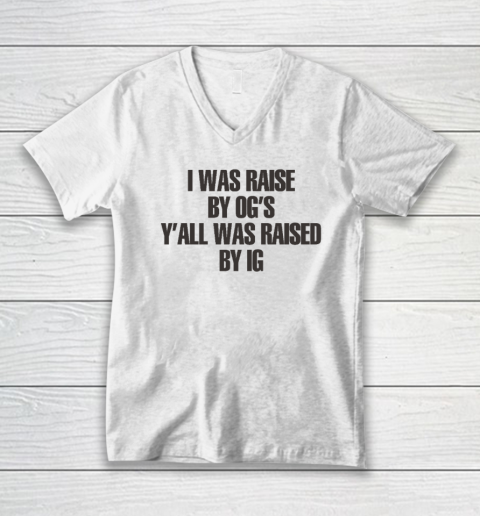 I Was Raised By Og's Y'all Was Raised By Ig V-Neck T-Shirt