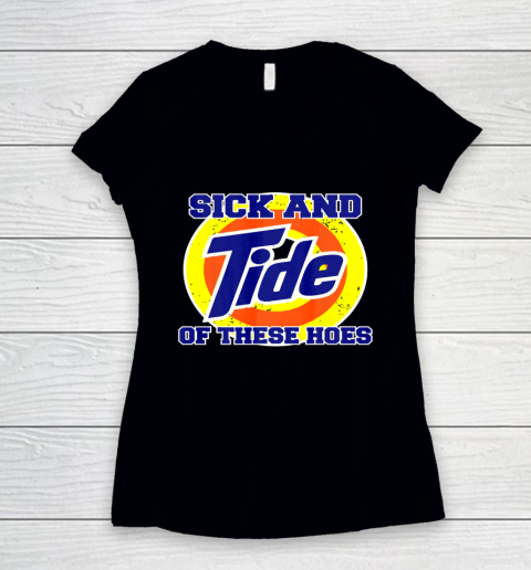 Sick And Tide Of These Hoes Women's V-Neck T-Shirt