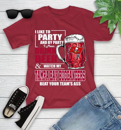 NFL I Like To Party And By Party I Mean Drink Beer and Watch My Tampa Bay Buccaneers Beat Your Team's Ass Football Youth T-Shirt 14