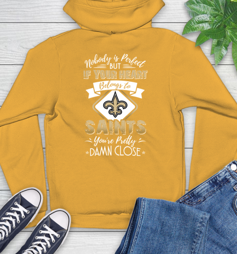 NFL Football New Orleans Saints Nobody Is Perfect But If Your Heart Belongs To Saints You're Pretty Damn Close Shirt Hoodie 2