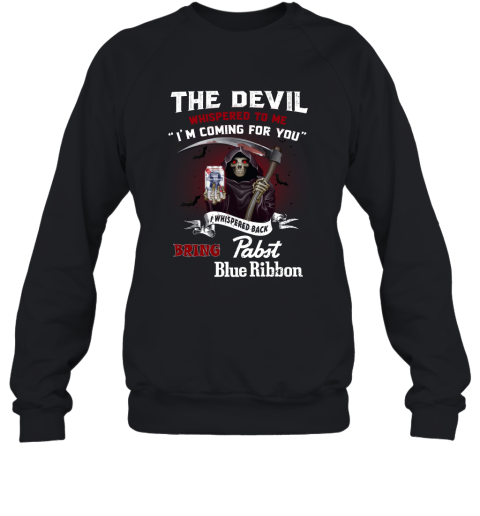 The Devil Whispered To Me Im Coming For You I Whisper Back Bring Pabst Blue Ribbon T Shirt_Back Sweatshirt