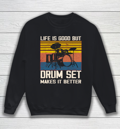 Life is good but Drum set makes it better Sweatshirt