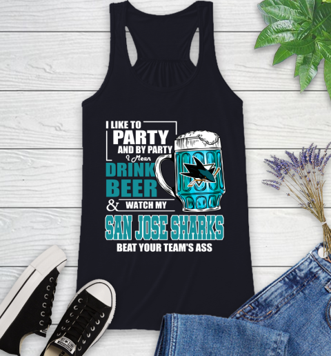 NHL I Like To Party And By Party I Mean Drink Beer And Watch My San Jose Sharks Beat Your Team's Ass Hockey Racerback Tank 9